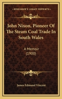 John Nixon, Pioneer of the Steam Coal Trade in South Wales, a Memoir 1166598888 Book Cover