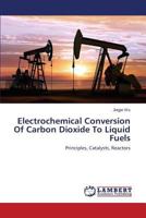 Electrochemical Conversion Of Carbon Dioxide To Liquid Fuels: Principles, Catalysts, Reactors 3659584762 Book Cover