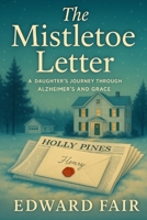 The Mistletoe Letter: A DAUGHTER'S JOURNEY THROUGH ALZHEIMER'S AND GRACE B0FN4NHG2X Book Cover