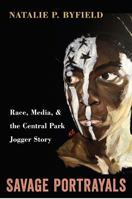 Savage Portrayals: Race, Media and the Central Park Jogger Story 1439906343 Book Cover