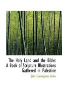 The Holy Land and the Bible: A Book of Scripture Illustrations Gathered in Palestine 1016945345 Book Cover