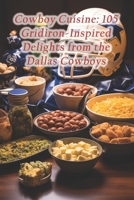 Cowboy Cuisine: 105 Gridiron-Inspired Delights from the Dallas Cowboys B0CQW4K927 Book Cover