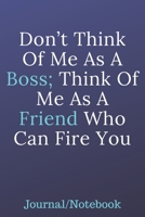 Don't Think Of Me As A Boss; Think Of Me As A Friend Who Can Fire You: Journal Notebook 1700679791 Book Cover