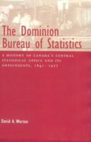 The Dominion Bureau of Statistics: A History of Canada's Central Statistical Office and Its Antecedents, 1841-1972 0773516603 Book Cover