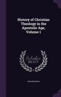 History of Christian Theology in the Apostolic Age, Volume 1 1359936378 Book Cover