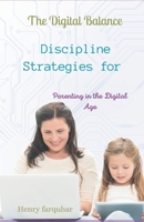 The Digital Balance: Discipline Strategies for Parenting in the Digital Age: Nurturing Healthy Habits, Building Digital Resilience, and Fos B0C8QY9HLX Book Cover