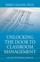 Unlocking the Door to Classroom Management: The Art of Winning Everyday 1478781718 Book Cover