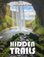 Hidden Trails Photography Book: A Captivating Journey Through Secret Nature Paths and Untouched Wilderness B0GRWD3HXY Book Cover