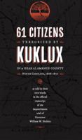 61 Citizens Terrorized by Kuklux in & near Alamance County, North Carolina, 1868-1870 : As Told in Their Own Words & Attested by Others in the Official Transcript of the Impeachment Trial of Governor 0984210253 Book Cover