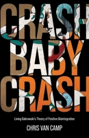 Crash Baby Crash: Living Dabrowski's Theory of Positive Disintegration 1627344799 Book Cover