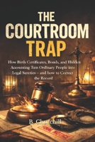 THE COURTROOM TRAP: How Birth Certificates, Bonds, and Hidden Accounting Turn Ordinary People into Legal Sureties — and How to Correct the Record (Rabbit Holes & Remedies) B0GG46G2VH Book Cover