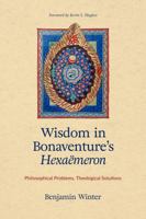 Wisdom in Bonaventure's Hexaemeron: Philosophical Problems, Theological Solutions 0813239044 Book Cover