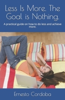 Less Is More. The Goal is Nothing.: A practical guide on how to do less and achieve more. B08QWBZFQS Book Cover
