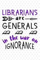 Librarians Are Generals In The War On Ignorance: Blank Lined Writing Notebook - Great For Taking Notes, Journaling And More! 172877361X Book Cover