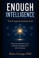 ENOUGH INTELLIGENCE: The Frugal Economy of AI B0H49HTWPT Book Cover