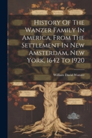 History Of The Wanzer Family In America, From The Settlement In New Amsterdam, New York, 1642 To 1920 1021769053 Book Cover