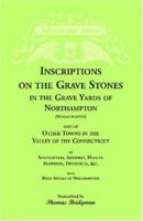 Inscriptions on the Grave Stones in the Grave Yards of Northampton, and of Other Towns in the Valley of the Connecticut, as Springfield, Amherst, ... &c., With Brief Annals of Northampton 078840590X Book Cover