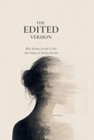 The Edited Version: Why Being Loved Is Not the Same as Being Known B0H7N7L1WG Book Cover