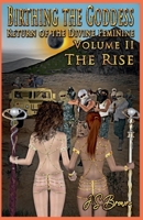 Birthing the Goddess, Return of the Divine Feminine, Volume II The Rise B09MYRFXG8 Book Cover