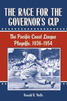 The Race for the Governor's Cup: The Pacific Coast League Playoffs, 1936-1954 0786407603 Book Cover