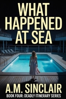 What Happened At Sea: A Claustrophobic Psychological Suspense Thriller (Deadly Itinerary Series: Psychological Thriller Vacation Novellas) B0GK7977TZ Book Cover