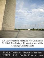 An Automated Method to Compute Orbital Re-Entry Trajectories with Heating Constraints 1287294529 Book Cover