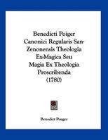 Benedicti Poiger Canonici Regularis San-Zenonensis Theologia Ex-Magica Seu Magia Ex Theologia Proscribenda (1780) 1162108223 Book Cover
