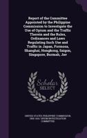 Report of the Committee Appointed by the Philippine Commission to Investigate the Use of Opium and the Traffic Therein and the Rules, Ordinances and Laws Regulating Such Use and Traffic in Japan, Form 1146186215 Book Cover