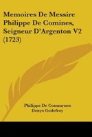 Memoires de Messire Philippe de Comines, Seigneur D'Argenton V2 (1723) 1104292971 Book Cover