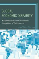 Global Economic Disparity: A Dynamic Force in Geoeconomic Competition of Superpowers 1498516092 Book Cover