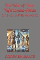 The-War-of-Time-Nefertiti-and-Akhen: 2112 A.M. (AFTER-MANKIND) B0F7QLK9XK Book Cover