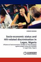 Socio-economic status and HIV-related discrimination in Lagos, Nigeria: Influence of socio-economic variables on discrimination against people living with HIV/AIDS in Lagos State, Nigeria 3844306056 Book Cover