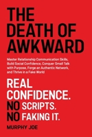 The Death of Awkward: Master Relationship Communication Skills, Build Social Confidence, Conquer Small Talk with Purpose, Forge an Authentic Network, and Thrive in a Fake World B0FCBZ8T1W Book Cover