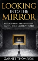 Looking into the Mirror - Messages from the Authentic Self to the Inauthentic Self B0BT42TJT9 Book Cover