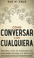 Como conversar con cualquiera: Descubre c�mo ser la persona m�s interesante del lugar y a destruir la ansiedad social permanentemente 164694044X Book Cover