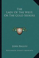 The Lady Of The West; Or The Gold Seekers 1163250775 Book Cover