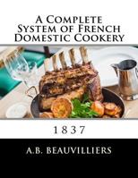 A Complete System of French Domestic Cookery 1974680797 Book Cover