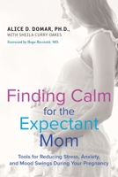 Finding Calm for the Expectant Mom: Tools for Reducing Stress, Anxiety, and Mood Swings During Your Pregnancy 0399173137 Book Cover
