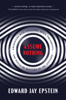 Assume Nothing: Encounters with Assassins, Spies, Presidents, and Would-Be Masters of the Universe 1641772948 Book Cover