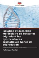 Isolation et détection moléculaire de bactéries dégradant les hydrocarbures aromatiques Gènes de dégradation 6208752434 Book Cover