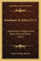Semilasso In Africa V1-2: Adventures In Algiers, And Other Parts Of Africa 1167252284 Book Cover