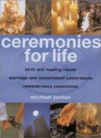 Ceremonies for Life: Birth and Naming Rituals, Marriage and Commitment Celebrations, Remembrance Ceremonies 1855857944 Book Cover