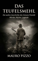 Das Teufelsmehl: Die wahre Geschichte des Simone Pianetti – Mörder, Rächer, Legende (German Edition) B0GGGZYYB1 Book Cover