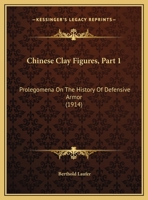 Chinese Clay Figures, Part 1: Prolegomena On The History Of Defensive Armor 1436804329 Book Cover