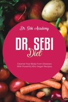 Dr. Sebi Diet: Cleanse Your Body From Diseases With Powerful Afro-Vegan Recipes 180192306X Book Cover