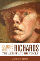 Charles Whitfield Richards: The Artist and His Circle 1959569279 Book Cover