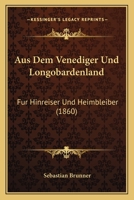 Aus Dem Venediger- Und Longobardenland: Für Hinreiser Und Heimbleiber... 1160307881 Book Cover
