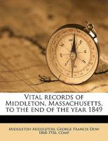 Vital Records of Middleton, Massachusetts, to the End of the Year 1849 1144519047 Book Cover