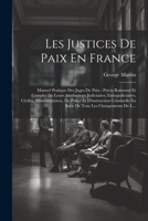 Les Justices De Paix En France: Manuel Pratique Des Juges De Paix: Précis Raisonné Et Complet De Leurs Attributions Judiciaires, Extrajudiciaires, ... Tous Les Changements De L... (French Edition) 1022510886 Book Cover