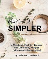 Makin' It Simpler: 6 Months of Weekday Dinners and Other Tasy Recipes with Weekly Shopping Lists 1722166444 Book Cover